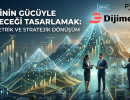 Verinin Gücüyle Geleceği Tasarlamak Dijimetrik ve Stratejik Dönüşüm