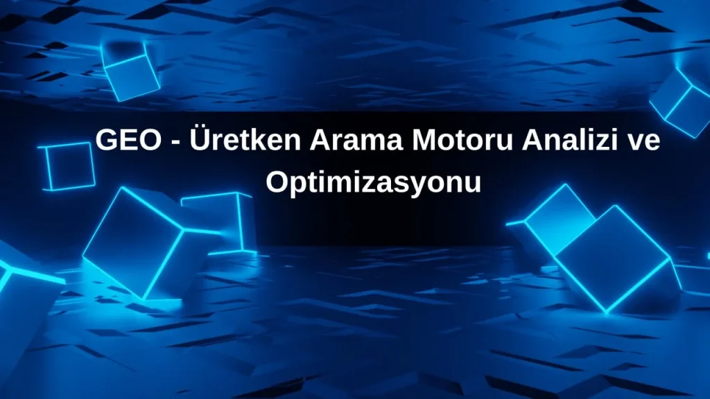 GEO - Üretken Arama Motoru Analizi ve Optimizasyonu - Dijimetrik